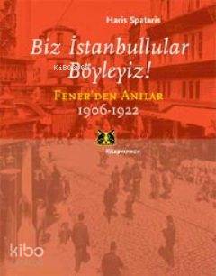 Biz İstanbullular Böyleyiz!; Fener'den Anılar - Kitapiks.com