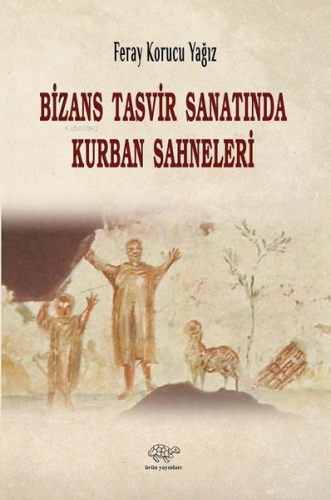 Bizans Tasvir Sanatında Kurban Sahneleri - Kitapiks.com