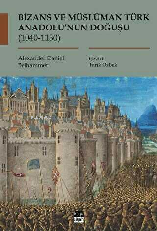 Bizans ve Müslüman Türk Anadolu'nun Doğuşu (1040-1130) - Kitapiks.com