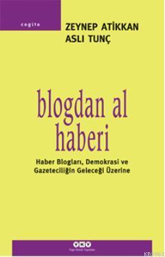 Blogdan Al Haberi; Haber Bloglar,Demokrasi ve Gazeteciliğin Geleceği Ü