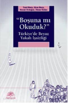 Boşuna mı Okuduk?; Türkiye'de Beyaz Yakalı İşsizliği - Kitapiks.com