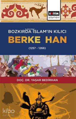 Bozkırda İslam'ın Kılıcı Berke Han (1257-1266) - Kitapiks.com