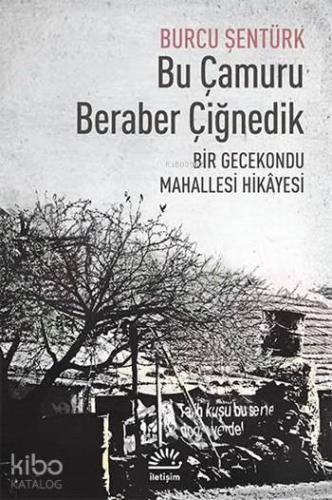 Bu Çamuru Beraber Çiğnedik; Bir Gecekondu Mahallesi Hikâyesi - Kitapik