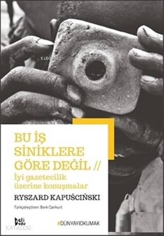 Bu İş Siniklere Göre Değil - İyi Gazetecilik Üzerine Konuşmalar - Kita