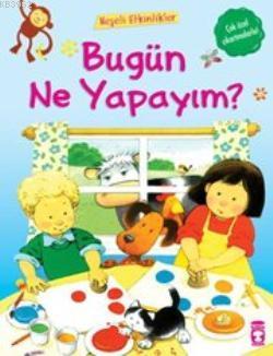 Bugün Ne Yapayım?; Neşeli Etkinlikler, 4+ Yaş - Kitapiks.com