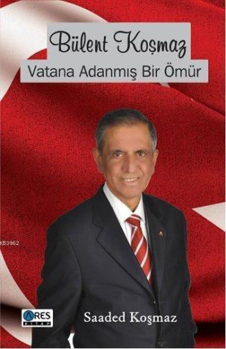 Bülent Koşmaz Vatana Adanmış Bir Ömür - Kitapiks.com