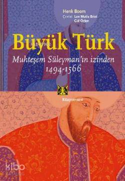Büyük Türk; Muhteşem Süleyman'ın İzinden 1494-1566 - Kitapiks.com