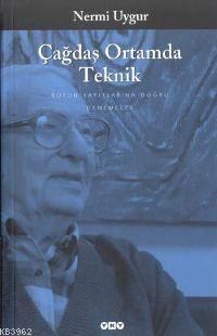 Çağdaş Ortamda Teknik; Bütün Yapıtları - Denemeler - Kitapiks.com