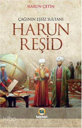Çağının Eşsiz Sultanı Harun Reşid - Kitapiks.com