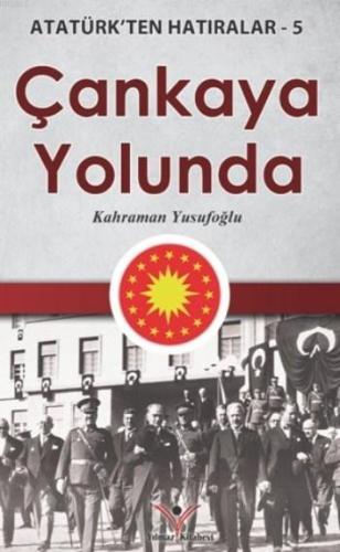 Çankaya Yolunda; Atatürk'ten Hatıralar 5 - Kitapiks.com
