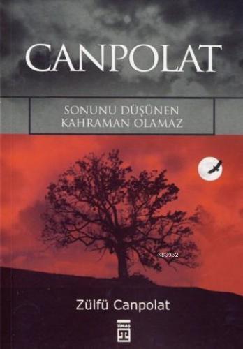 Canpolat;sonunu Düşünen Kahraman Olamaz - Kitapiks.com