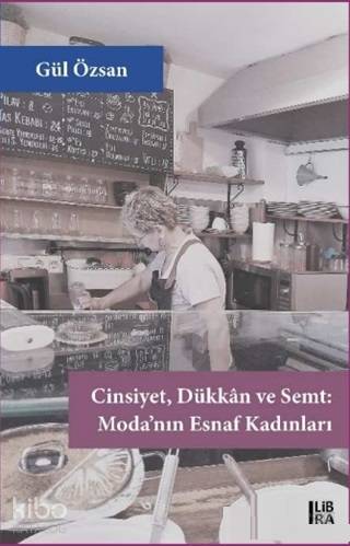 Cinsiyet Dükkan ve Semt - Moda'nınEsnaf Kadınları - Kitapiks.com