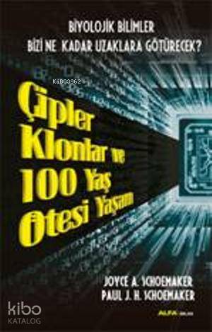 Çipler Klonlar ve 100 Yaş Ötesi Yaşam; Biyolojik Bilimler Bizi Ne Kada