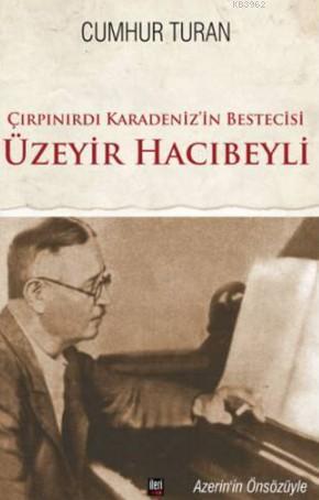 Çırpınırdı Karadeniz'in Bestecisi Üzeyir Hacıbeyli - Kitapiks.com