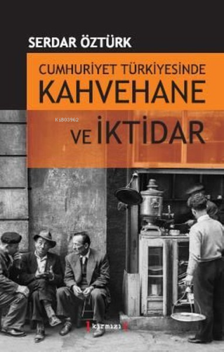 Cumhuriyet Türkiyesinde Kahvehane ve İktidarı - Kitapiks.com