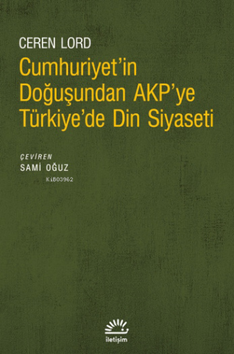 Cumhuriyet'İn Doğuşundan Akp'Ye Türkiye'De Din Siyaseti - Kitapiks.com