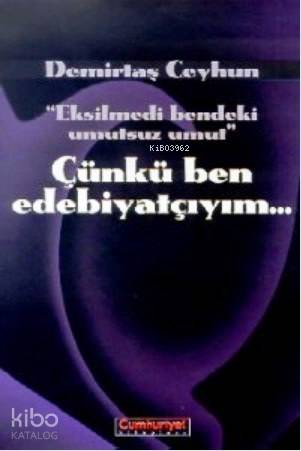 Çünkü Ben Edebiyatçıyım; Eksilmedi Bendeki Umutsuz Umut - Kitapiks.com