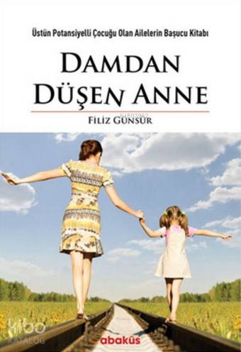 Damdan Düşen Anne; Üstün Potansiyelli Çocuğu Olan Ailelerin Başucu Kit