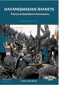 Dayanışmadan İhanete; Polonya'da Kapitalizmin Restorasyonu