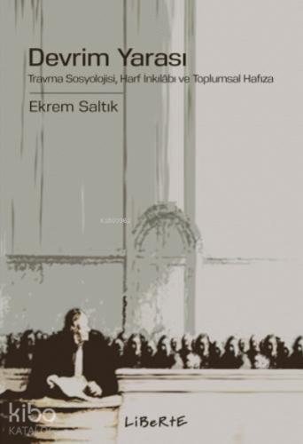 Devrim Yarası;Travma Sosyolojisi, Harf İnkılâbı ve Toplumsal Hafıza - 