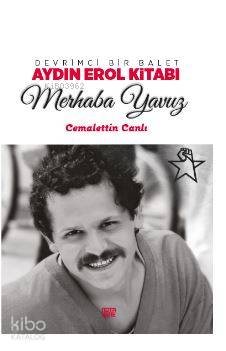 Devrimci Bir Balet Aydın Erol Kitabı; Merhaba Yavuz - Kitapiks.com