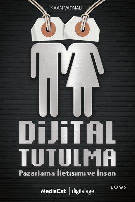 Dijital Tutulma; Pazarlama İletişimi ve İnsan - Kitapiks.com