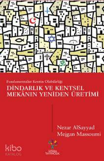 Dindarlık ve Kentsel Mekânın Yeniden Üretimi; Fundamentalist Kentin Ol
