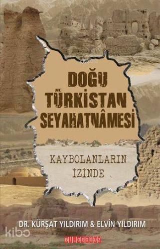 Doğu Türkistan Seyahatnamesi; Kaybolanların İzinde - Kitapiks.com