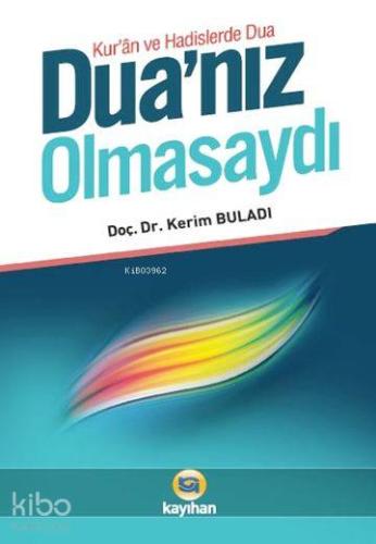 Duanız Olmasaydı; Kur'an ve Hadislerde Dua