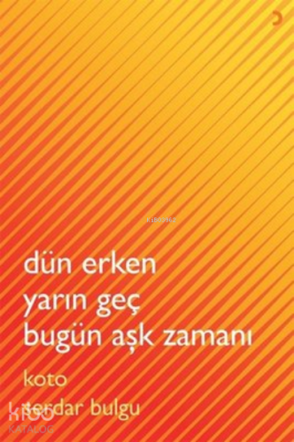 Dün Erken Yarın Geç Bugün Aşk Zamanı - Kitapiks.com