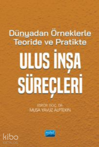 Dünyadan Örneklerle Teoride ve Pratikte Ulus İnşa Süreçleri - Kitapiks
