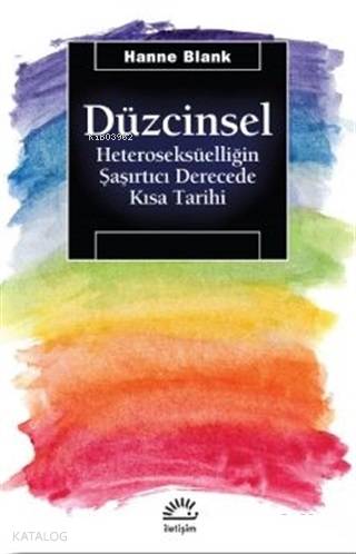 Düzcinsel; Heteroseksüelliğin Şaşırtıcı Derecede Kısa Tarihi - Kitapik