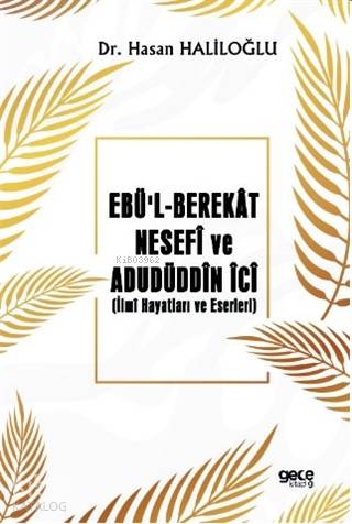 Ebü'l - Berekât Nesefî ve Adudüddin İci; İlmî Hayatları ve Eserleri - 