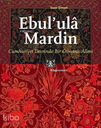 Ebul'ulâ Mardin; Cumhuriyet Devrinde Bir Osmanlı Alimi - Kitapiks.com