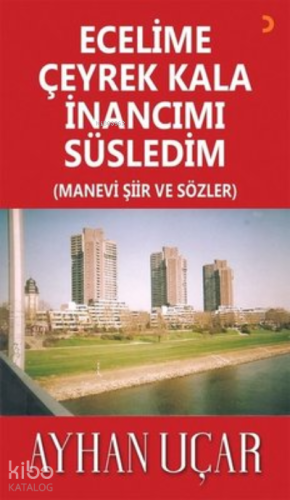 Ecelime Çeyrek Kala İnancımı Süsledim ;(Manevi Şiir ve Sözler) - Kitap