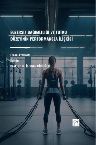 Egzersiz Bağımlılığı Ve Tutku Düzeyinin Performansla İlişkisi - Kitapi