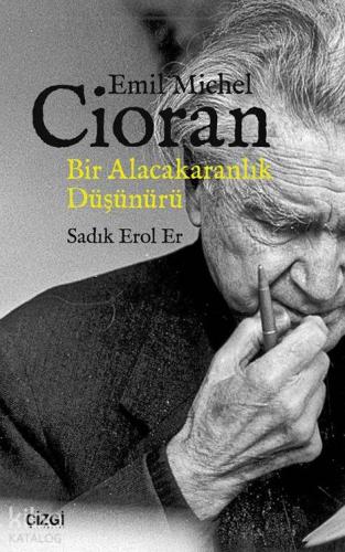 Emil Michel Cioran - Bir Alacakaranlık Düşünürü - Kitapiks.com