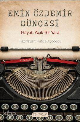 Emin Özdemir Güncesi - Hayat: Açık Bir Yara - Kitapiks.com