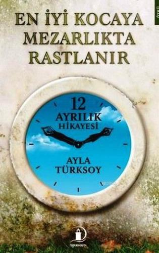 En İyi Kocaya Mezarlıkta Rastlanır; 12 Ayrılık Hikayesi - Kitapiks.com