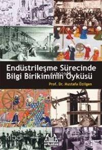 Endüstrileşme Sürecinde Bilgi Birikiminin Öyküsü - Kitapiks.com