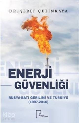Enerji Güvenliği; Rusya - Batı Gerilimi ve Türkiye (1997-2016) - Kitap