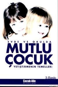 Evde ve Okulda Mutlu Çocuk Yetiştirmenin Temelleri - Kitapiks.com