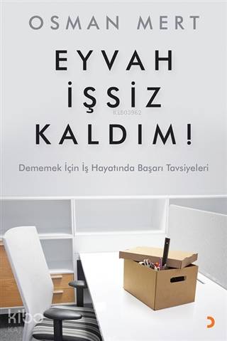 Eyvah İşsiz Kaldım ! Dememek İçin İş Hayatında Başarı Tavsiyeleri - Ki