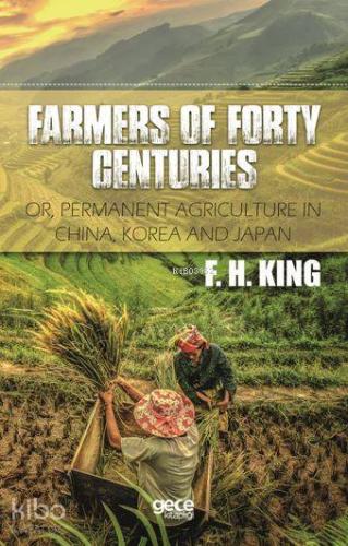 Farmers Of Forty Centuries; Or, Permanent Agriculture In China, Korea 