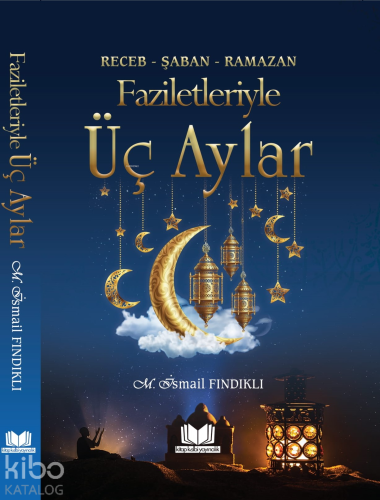 Faziletleriyle Üç Aylar; Receb - Şaban - Ramazan - Kitapiks.com