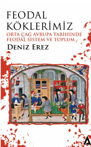 Feodal Köklerimiz;Orta Çağ Avrupa Tarihinde Feodal Sistem ve Toplum - 