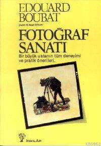 Fotoğraf Sanatı; Bir Büyük Ustanın Tüm Deneyimi ve Pratik Önerileri - 