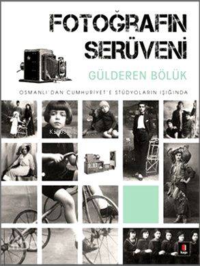 Fotoğrafın Serüveni; Osmanlı'dan Cumhuriyet'e Stüdyoların Işığında - K