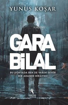 Gara Bilal;Bu Dünyada Ben De Varım Diyen Adamın Hikayesi - Kitapiks.co