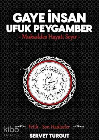 Gaye İnsan Ufuk Peygamber;Mukaddes Hayatı Seyir - Fetih Son Hadisler -